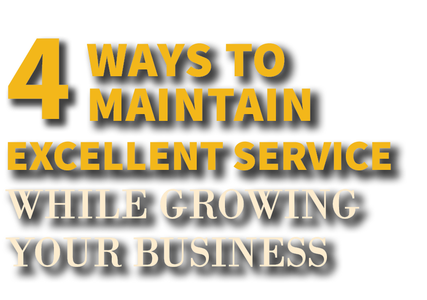 4 ways to maintain excellent service while growing your business