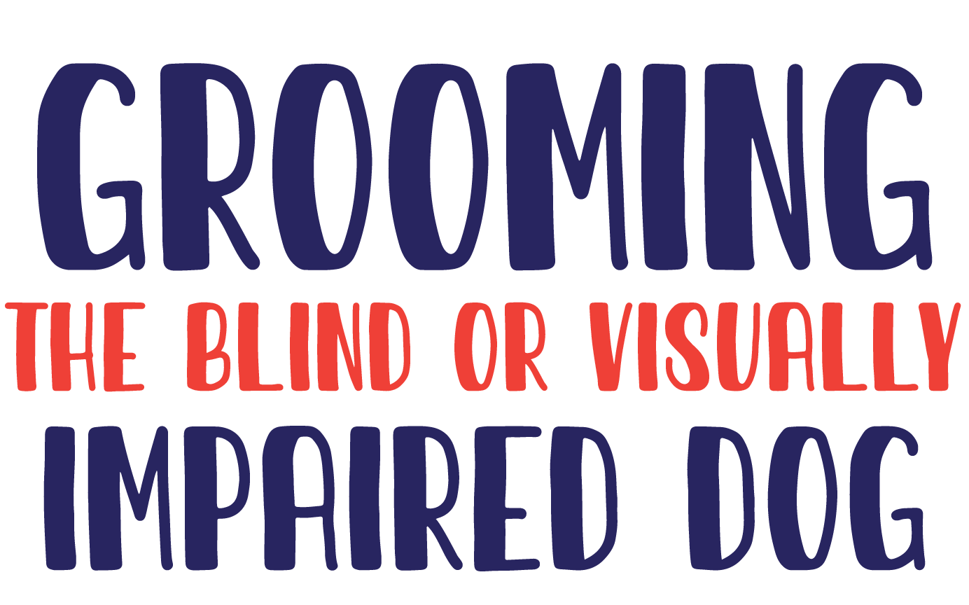 GROOMING the Blind or Visually Impaired Dog