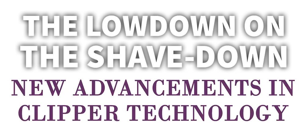 The lowdown on shave-down new advancements in clipper technology