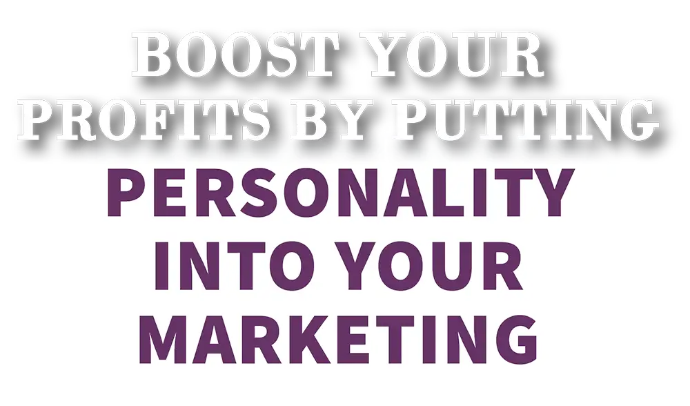 Boost your profits by putting personality into your marketing