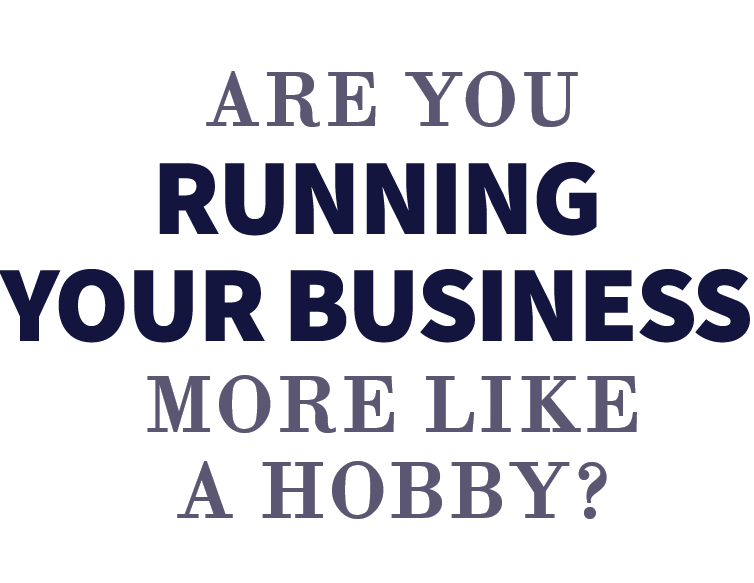 Are you running your business more like a hobby?