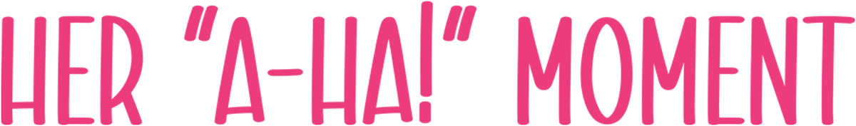 Her “A-HA!” Moment typography