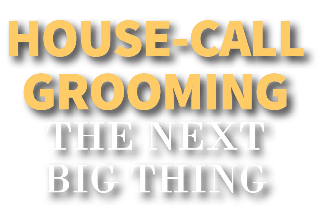 House Call Grooming the next big thing