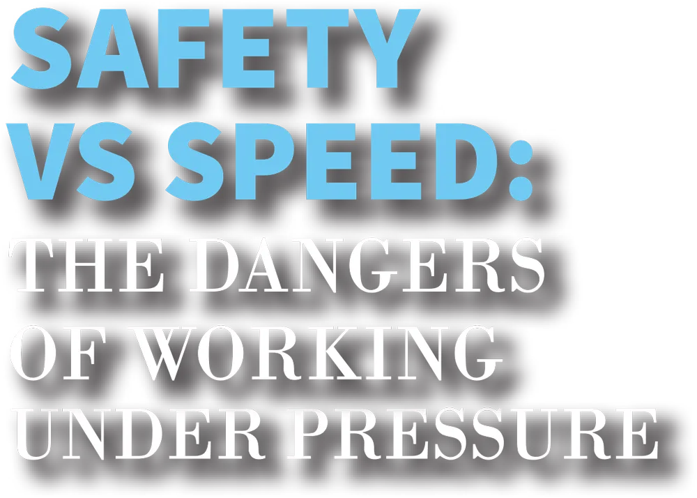 Safety Vs Speed: The Dangers of Working Under Pressure typography