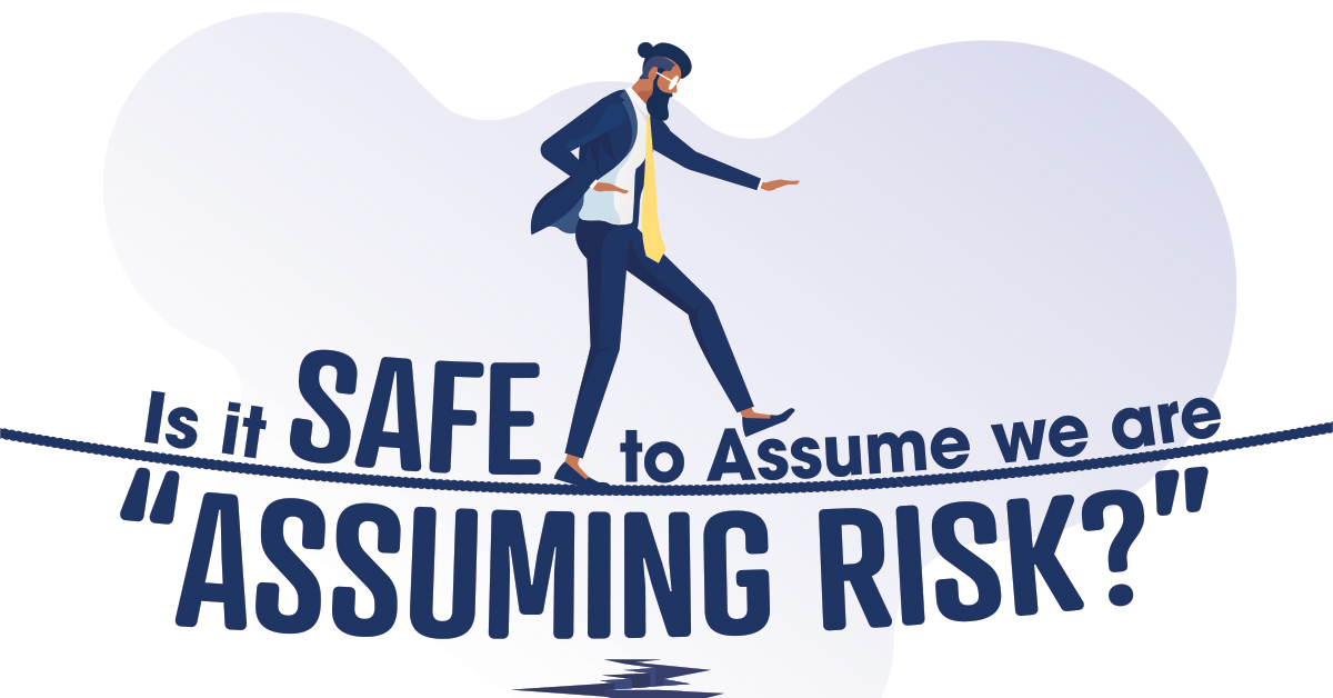 Is it Safe to Assume we are “Assuming Risk?”