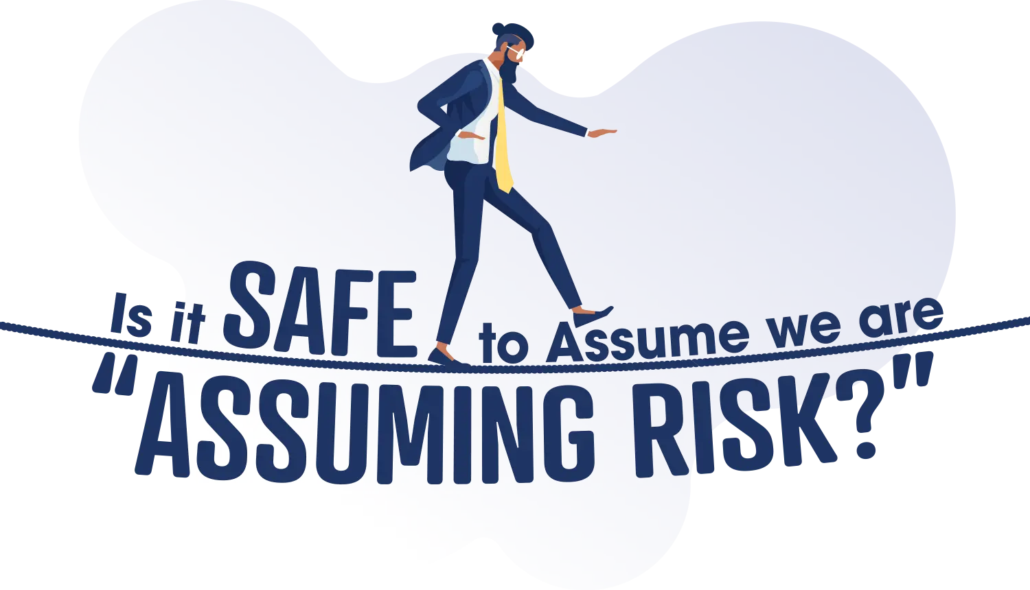 Is it Safe to Assume we are Assuming Risk with vector illustration of a man balancing on a tightrope