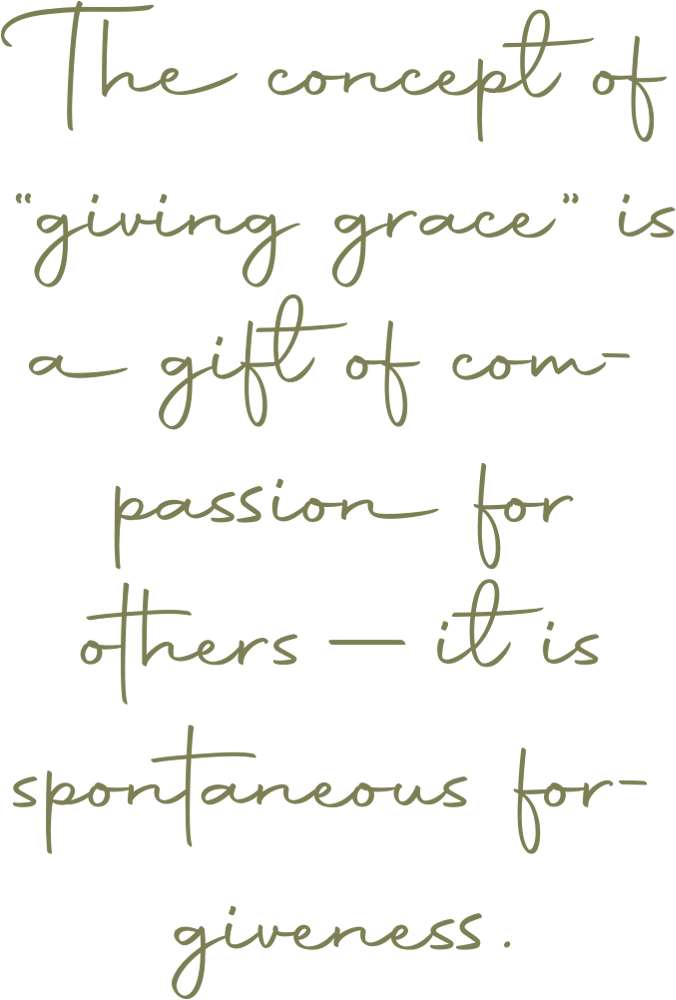 The concept of “giving grace” is a gift of compassion for others—it is spontaneous forgiveness pull quote in olive green script