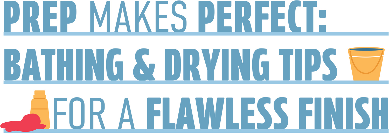 Prep Makes Perfect: Bathing & Drying Tips for a Flawless Finish article typography