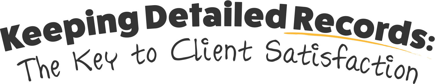 Keeping Detailed Records: The Key to Client Satisfaction typography