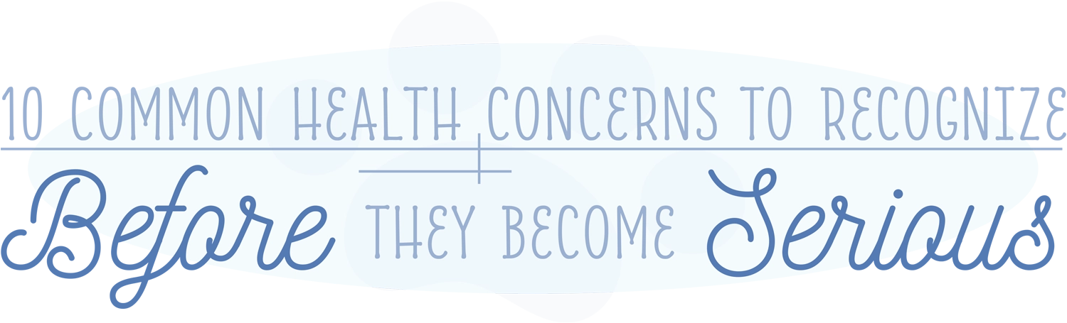 10 Common Health Concerns to Recognize Before They Become Serious article typography