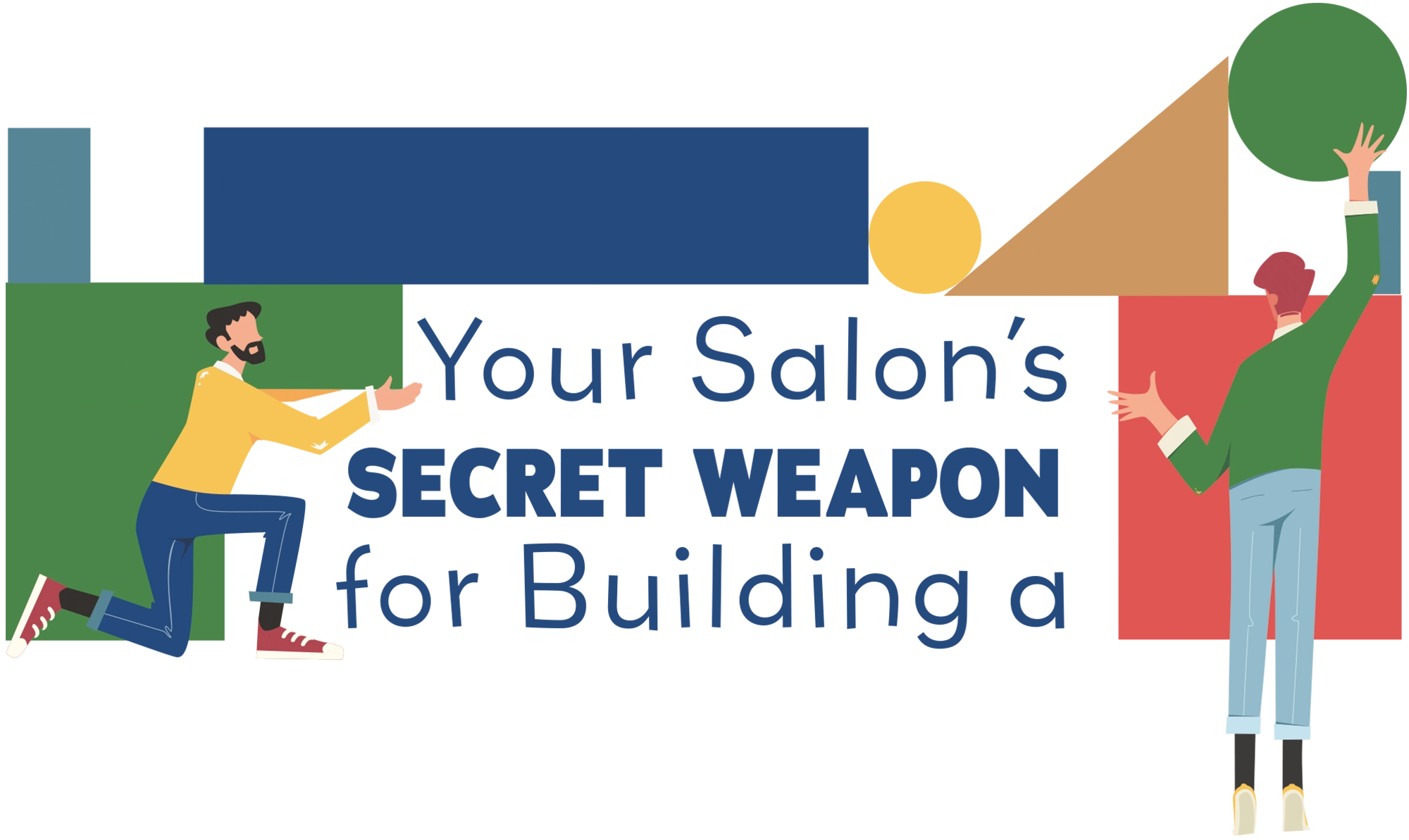 'Your Salon’s Secret Weapon for Building a' typography with illustrations of people using shapes to build