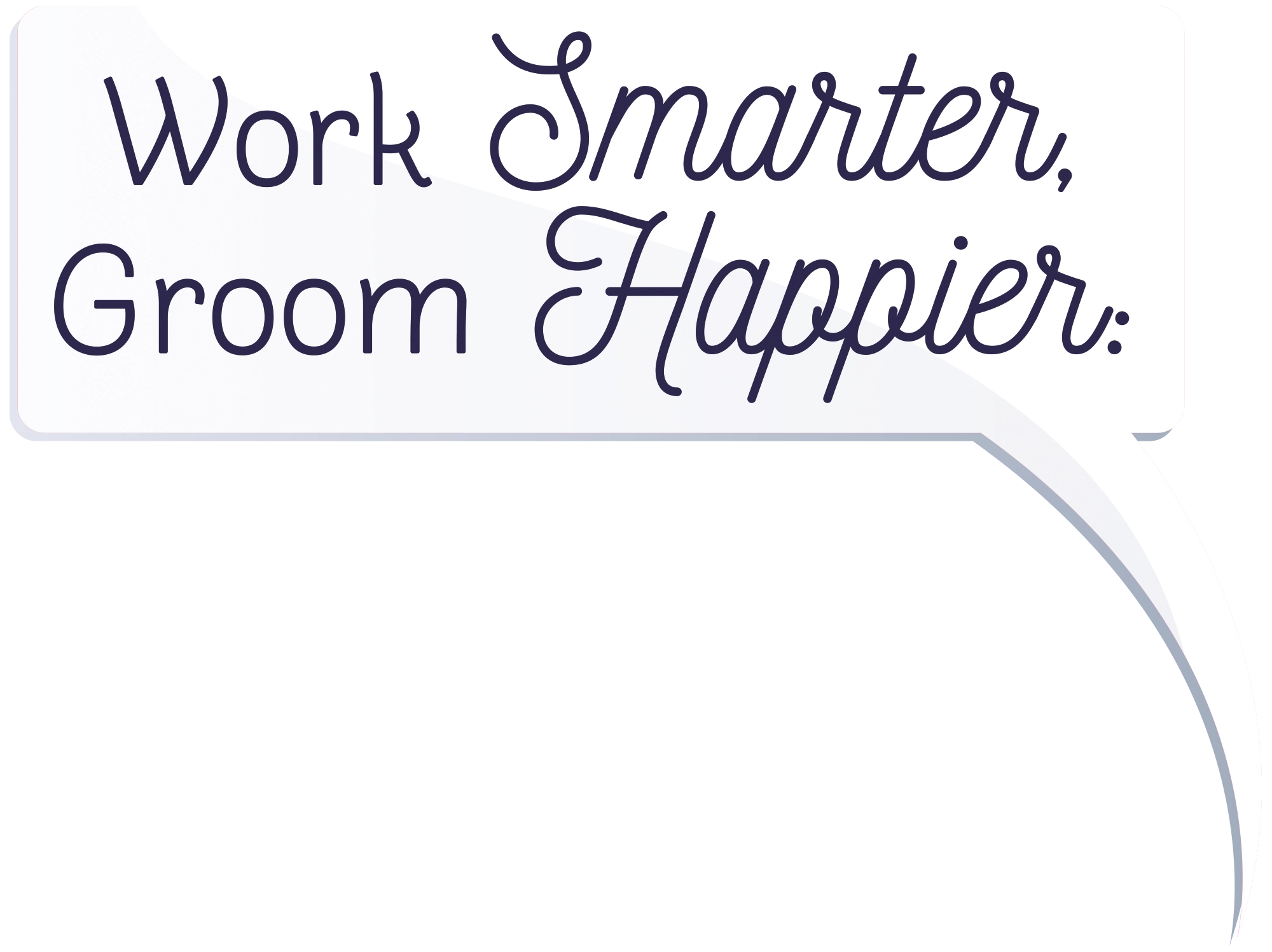 conversation bubble with Work Smarter, Groom Happier typography