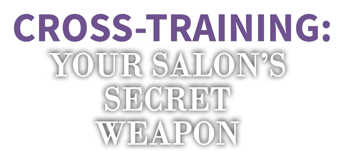 Cross-Training: Your Salon’s Secret Weapon for Building a Dream Team cover typography