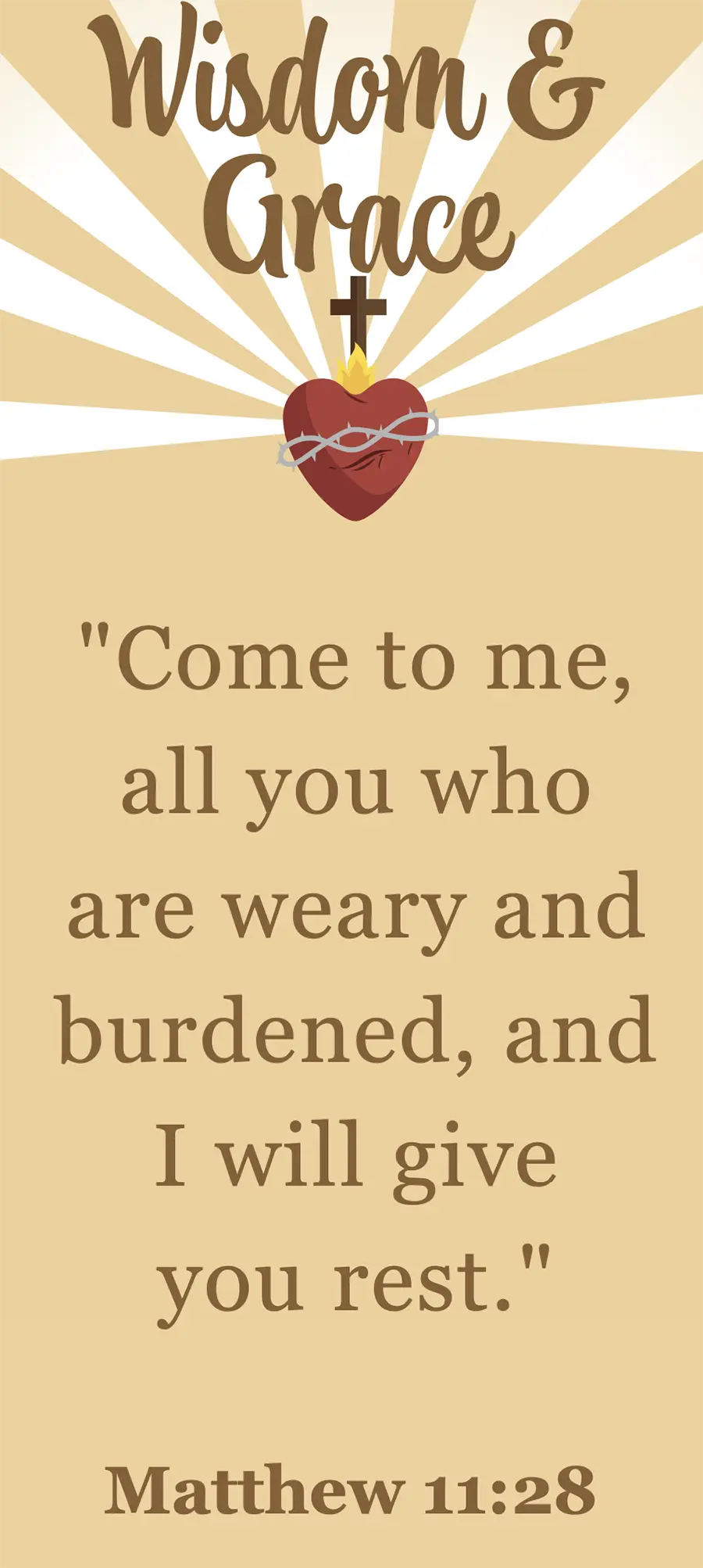 Wisdom & Grace bible verse (Matthew 11:28): “Come to me, all you who are weary and burdened, and I will give you rest.”