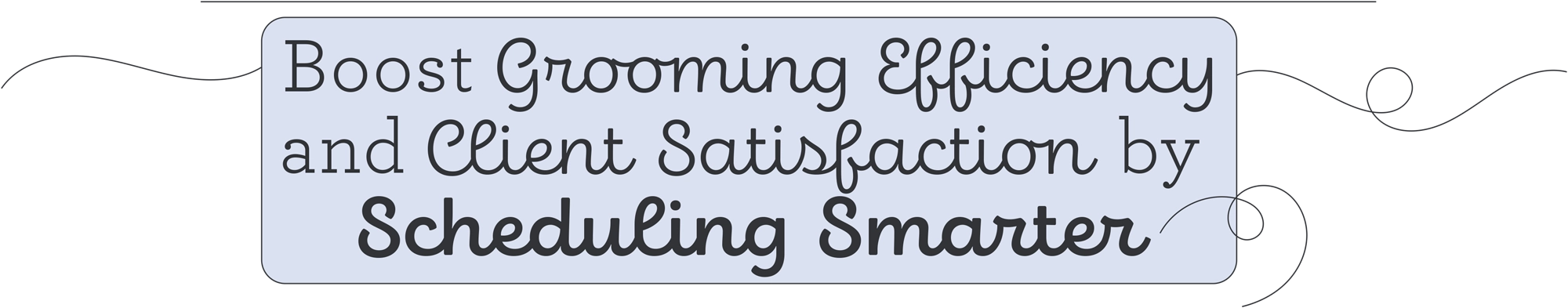 Boost Grooming Efficiency & Client Satisfaction by Scheduling Smarter