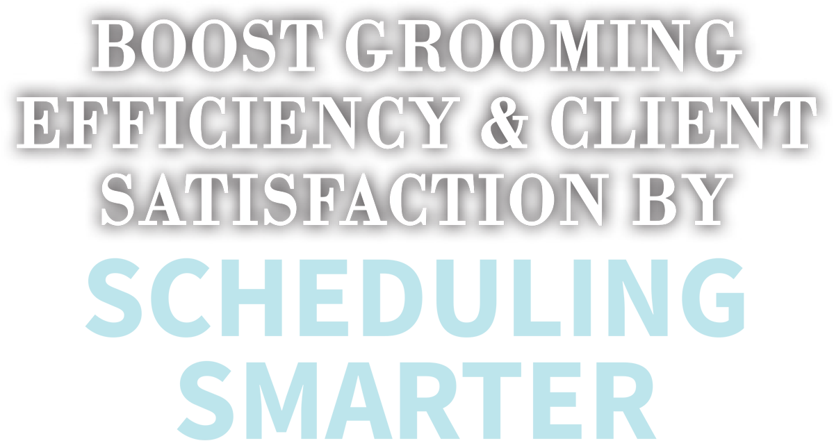 Boost Grooming Efficiency & Client Satisfaction by Scheduling Smarter cover typography