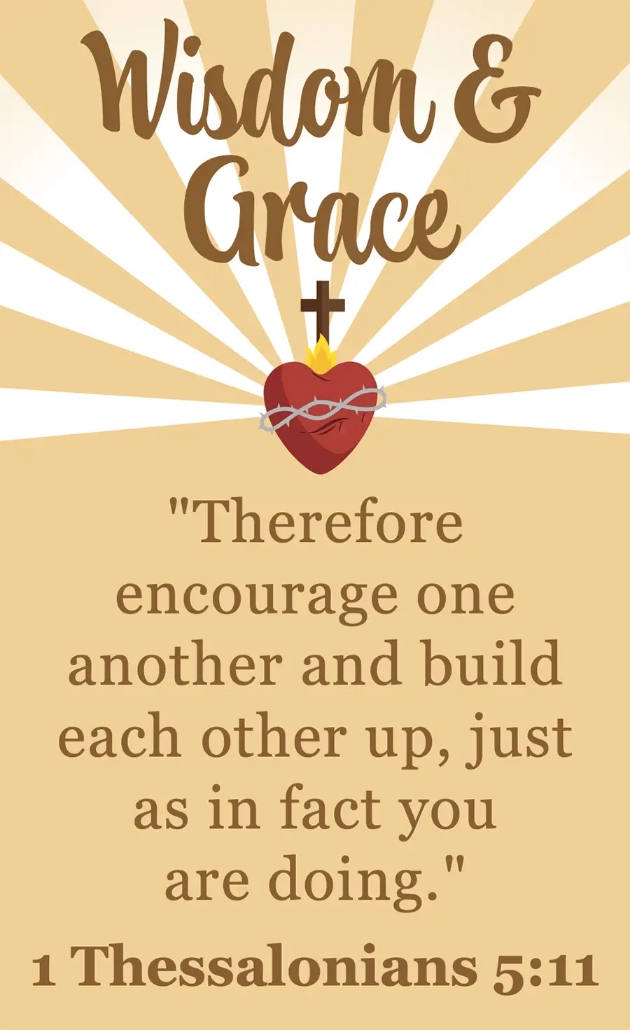 Wisdom & Grace bible verse (1 Thessalonians 5:11): “Therefore encourage one another and build each other up, just as in fact you are doing.”