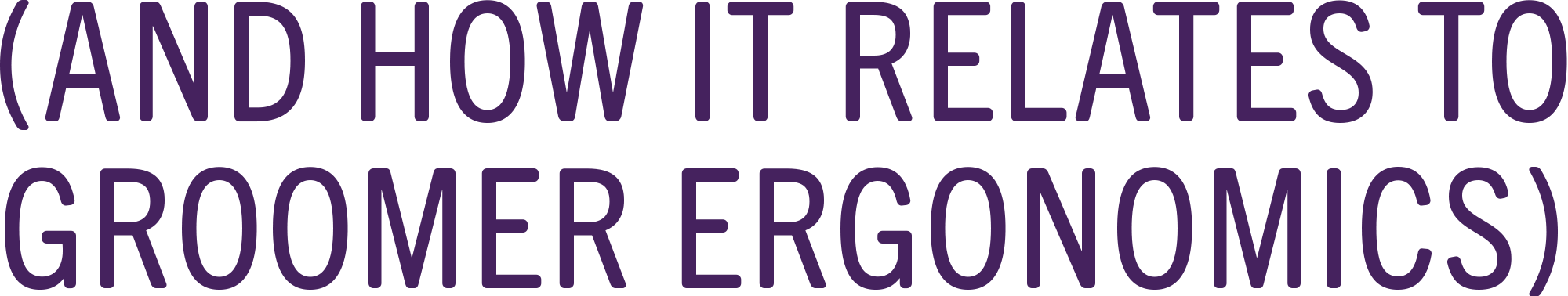 (and How it Relates to Groomer Ergonomics)