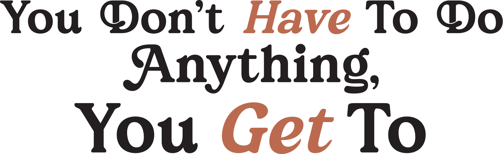 You Don’t Have To Do Anything, You Get To