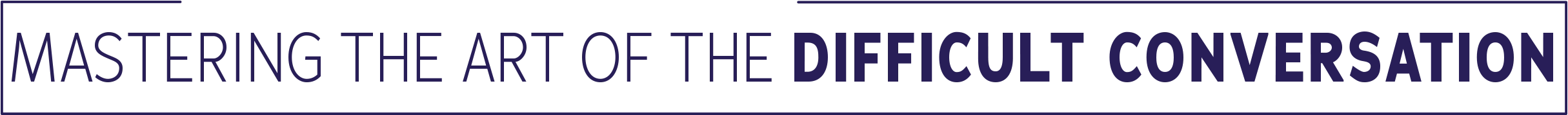 Mastering the Art of the Difficult Conversation