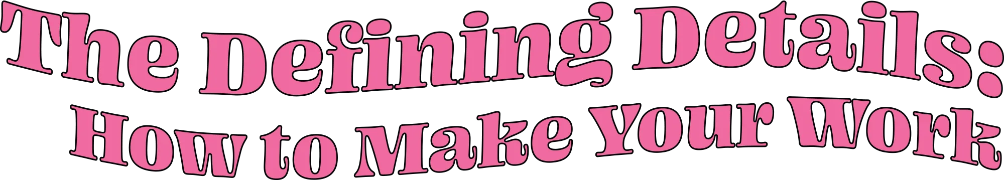 The Defining Details: How to Make Your Work