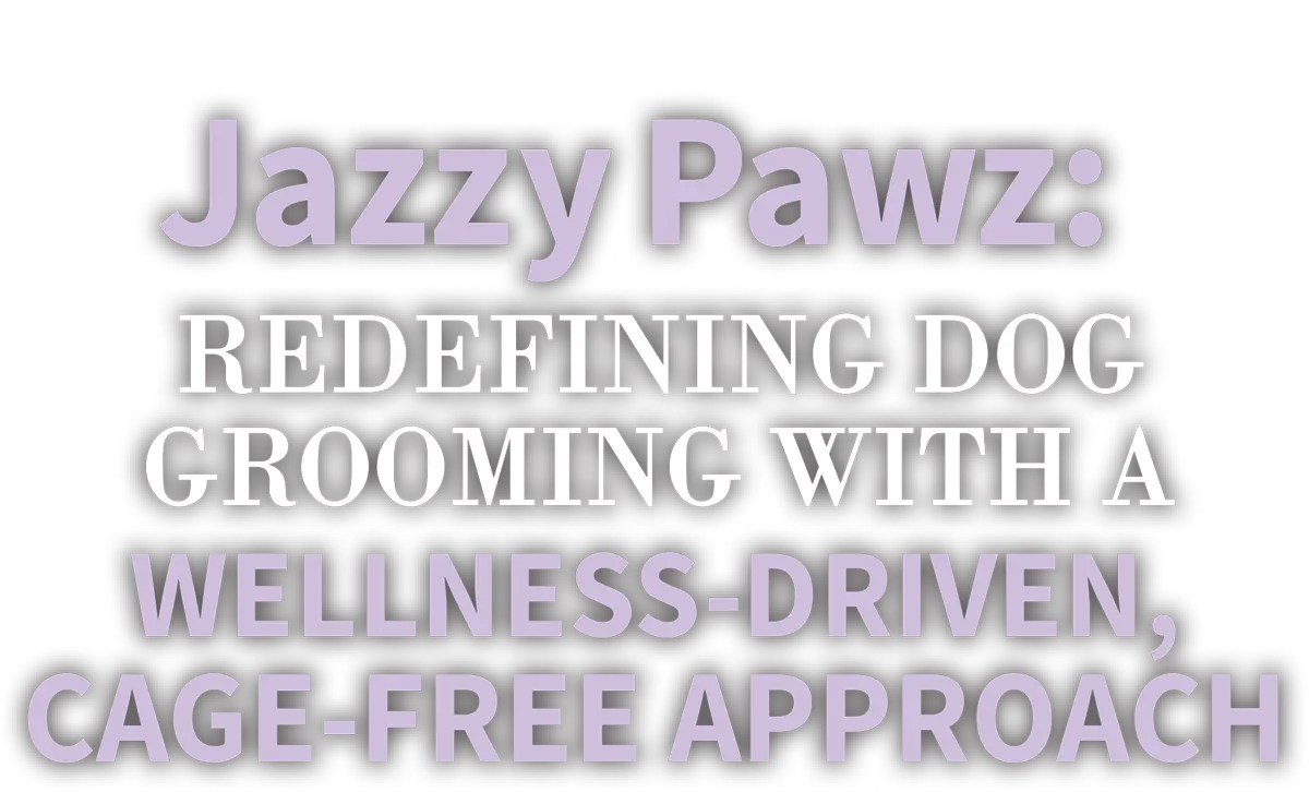 Salon Spotlight | Jazzy Pawz: Redefining Dog Grooming with a Wellness-Driven, Cage-Free Approach cover typography