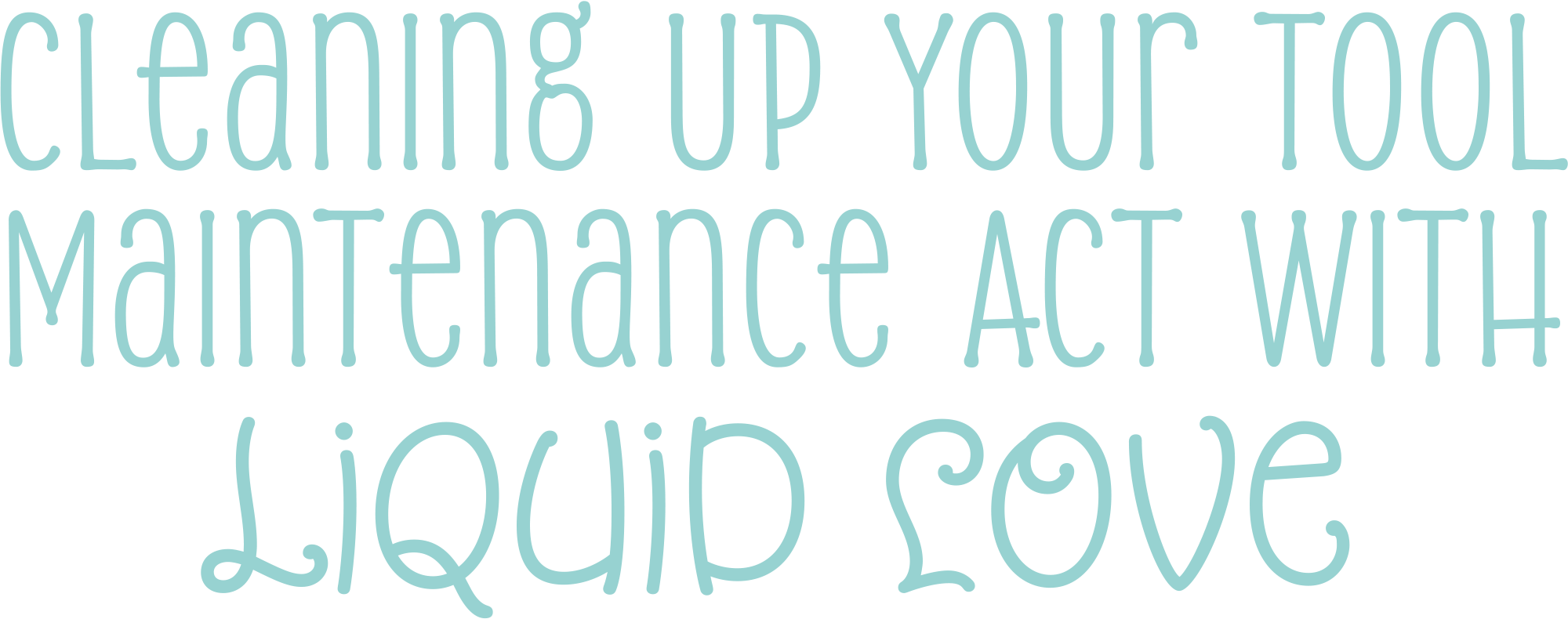 Cleaning Up Your Tool Maintenance Act with liquid Love