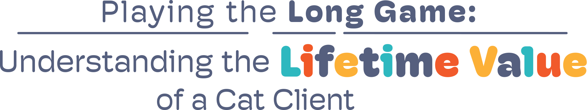 Playing the Long Game: Understanding the Lifetime Value of a Cat Client